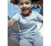 Calm To the Core: From Chaos to Control-It starts at the Core