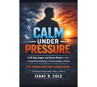 Calm Under Pressure: A 28-Day Anger and Stress Reset for Men to Stop Overreacting and Stay Steady at Home: 3