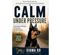 Calm Under Pressure: A Practical Guide for Owners of Reactive Dogs