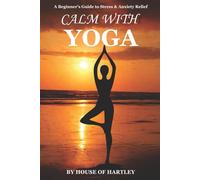 CALM WITH YOGA: A Beginner’s Guide to Stress & Anxiety Relief