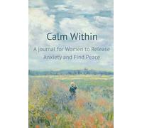 Calm Within: A journal for Women to Release Anxiety and Find Peace