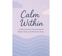 Calm Within: A Mental Health Tracker for Teens to Reflect, Manage Anxiety, Track Emotions, Reduce Stress and Find Inner Peace