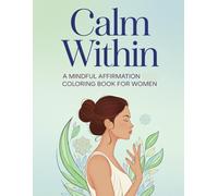 Calm Within: A Mindful Affirmation Coloring Book for Women