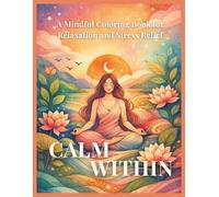 Calm Within: A Mindful Coloring Book for Relaxation and Stress Relief