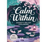 Calm Within: Anxiety Relief Coloring Book: 40 Mindful Designs for Relaxation and Stress Relief