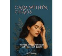 Calm Within Chaos: A Guided Journal for Anxious Thoughts