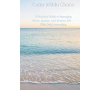 Calm within Chaos: A Practical Guide to Managing Stress, Anxiety, and Modern Life - With Daily Journaling