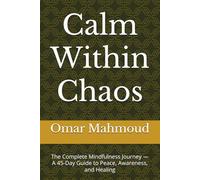 Calm Within Chaos: The Complete Mindfulness Journey - A 45-Day Guide to Peace, Awareness, and Healing