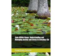 Calm Within Chaos: Understanding and Managing Anxiety and Stress in Everyday Life