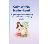 Calm Within Motherhood: A gentle guide to reducing mental load and finding clarity