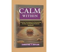 CALM WITHIN: Practical Techniques for Overcoming Anxiety and Building Emotional Resilience.