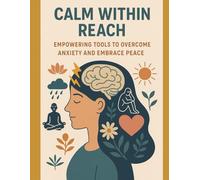 CALM WITHIN REACH: EMPOWERING TOOLS TO OVERCOME ANXIETY AND EMBRACE PEACE!