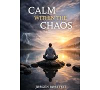 Calm Within the Chaos: A Practical Guide to Regulating Your Nervous System, Reducing Stress, and Rewiring Overthinking Patterns