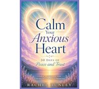 Calm Your Anxious Heart 30 Days of Peace and Trust