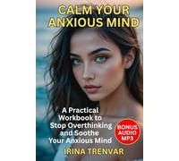 Calm Your Anxious Mind: A Self-Help Workbook to Stop Overthinking and Reduce Anxiety