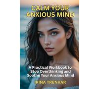 Calm Your Anxious Mind: A Self-Help Workbook to Stop Overthinking and Reduce Anxiety