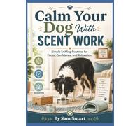 Calm Your Dog With Scent Work: Simple Sniffing Routines for Focus, Confidence, and Relaxation