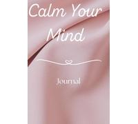 Calm Your Mind: Guided Journal for Stress Relief: Mindfulness Prompts, Declutter Worksheets, Self-Care Rituals & Daily Reflection Pages