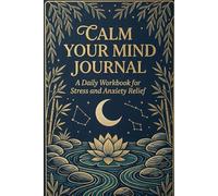 Calm Your Mind Journal: A Daily Workbook for Stress and Anxiety Relief