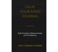 Calm Your Mind Journal: Daily Prompts to Reduce Anxiety and Find Balance