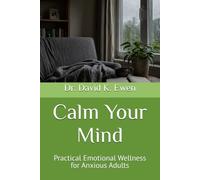 Calm Your Mind: Practical Emotional Wellness for Anxious Adults