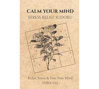 Calm Your Mind : Stress Relief Sudoku Puzzle Book |: Sudoku Puzzle for Calming Your Mind | Help Relax, Focus & Free Your Mind | 6X9 Inches, 123 Pages | 100+ Puzzles | Solutions Included