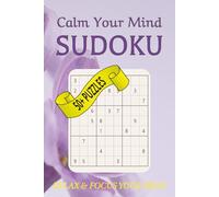 Calm Your Mind Sudoku: Sudoku Puzzles to Calm Your Mind | Help Calm The Mind, Relax, and Focus | 6x9 Inches, 110 Pages | 50+ Puzzles | Solutions Included