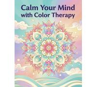 Calm Your Mind with Color Therapy: A Relaxing Coloring Book for Stress Relief, Mindfulness & Creative Expression