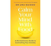 Calm your mind with food: a revolutionary guide to controlling your anxiet...