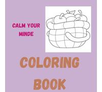 Calm Your Minde - Coloring Book: Easy Stress Relieving Designs for Relaxation, Fun and Calm