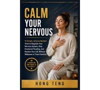 CALM YOUR NERVOUS: 10 Simple, Science-Backed Tools to Regulate Your Nervous System, Stop Emotional Flooding, and Reclaim Your Life Without Willpower or Toxic Positivity