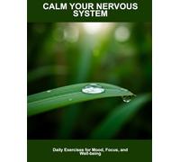 Calm Your Nervous System: Daily Exercises For Mood, Focus, And Well-being