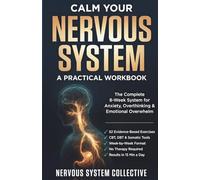 Calm Your Nervous System: The Complete 8-Week Workbook for Anxiety, Overthinking and Emotional Overwhelm - 52 Evidence-Based CBT, DBT and Somatic ... Stop Panic and Reclaim Your Inner Calm