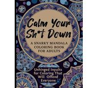 Calm Your Sh*t Down: Unhinged Insults for Coloring That Will Offend Everyone
