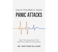 Calm Yourself Now - Panic Attacks: Real-Time Questions That Stop Panic Before It Escalates
