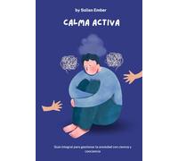 Calma Activa: Guía integral para gestionar la ansiedad con ciencia y conciencia