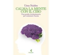 Calma la mente con il cibo. Una guida rivoluzionaria per contener