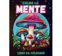 CALMA LA MENTE Libro Da Colorare Per Adulti: Libro Rilassante Per Alleviare lo Stress - Bellissimi Disegni di Animali, Paesaggi, Principesse, Funghi, Vasi Magici, Castelli, Fiori e Molto altro.