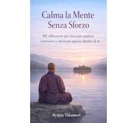 Calma la Mente Senza Sforzo: 101 riflessioni per lasciare andare i pensieri e ritrovare spazio dentro di te