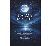 Calma la Mente: Tecniche pratiche per gestire l’ansia, fermare il pensiero ossessivo e ritrovare serenità - con esercizi guidati e programma di 30 giorni