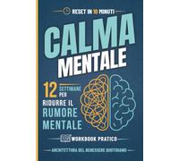 Calma Mentale: 12 settimane per ridurre il rumore mentale | 10 minuti di Biohacking e Intelligenza Linguistica per gestire l’Ansia
