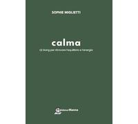 Calma. Qi Gong per ritrovare l'equilibrio e l'energia