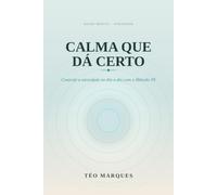 Calma que Dá Certo: Como controlar a ansiedade no dia a dia com o Método 3N - sem terapia complicada, sem remédio e sem virar outra pessoa