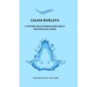 CALMA RIVELATA: IL POTERE DELLA MINDFULNESS NELLA GESTIONE DELL’ANSIA