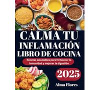CALMA TU INFLAMACIÓN LIBRO DE COCINA 2025: Recetas saludables para fortalecer la inmunidad y mejorar la digestión