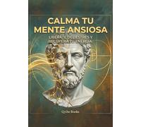 Calma Tu Mente Ansiosa: Libérate del Estrés y Recupera Tu Energía.