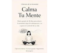 Calma Tu Mente: Diario de Ansiedad de 30 Días: Diario guiado para reducir la ansiedad, dejar de sobrepensar, controlar el estrés y mejorar tu bienestar emocional