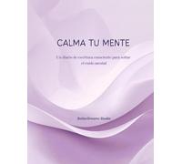 Calma Tu Mente: Un diario de escritura consciente para soltar el ruido mental
