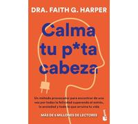 Calma tu puta cabeza: Un método provocador para encontrar de una vez por todas la felicidad superando el estrés, la ansiedad y todo lo que arruina tu vida