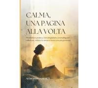 Calma, una pagina alla volta: Mindfulness pratica, esercizi guidati e journaling per rallentare, ridurre lo stress e vivere con più presenza